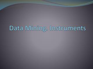 Data Mining. Instruments