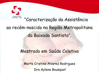 “Caracterização da Assistência ao recém-nascido na Região Metropolitana da Baixada Santista”. Mestrado em Saúde Coleti