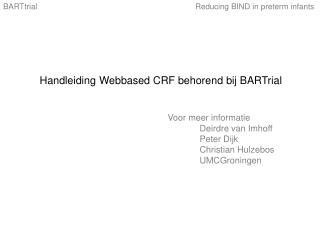 Handleiding Webbased CRF behorend bij BARTrial 				Voor meer informatie 					Deirdre van Imhoff