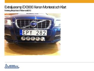 Extraljusramp EX3000 Xenon Monterat och Klart Montering utförd på Volvo V70 II årsmodell 2012.