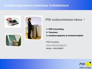 . PSD Consulting 2. Taustana 3. Asiakasrajapinta ja kosketusnäyttö PSD Consulting