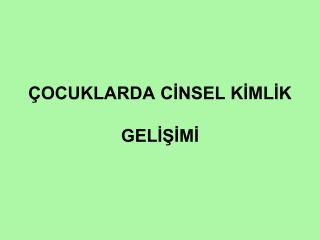 ÇOCUKLARDA CİNSEL KİMLİK GELİŞİMİ