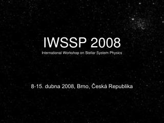IWSSP 2008 International Workshop on Stellar System Physics