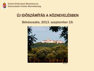 ÚJ IDŐSZÁMÍTÁS A KÖZNEVELÉSBEN Békéscsaba, 2013. szeptember 19.