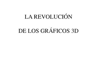 LA REVOLUCIÓN DE LOS GRÁFICOS 3D