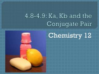 4.8-4.9: Ka, Kb and the Conjugate Pair