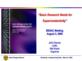 “Basic Research Needs for Superconductivity” BESAC Meeting August 3, 2006 John Sarrao LANL