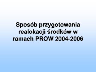 Sposób przygotowania realokacji środków w ramach PROW 2004-2006