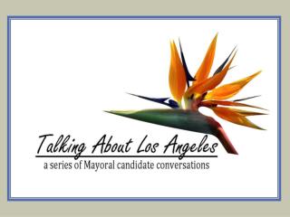 Proposal for Talking about Los Angeles: A dialogue with the next mayor
