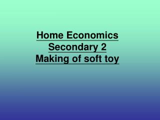 Home Economics Secondary 2 Making of soft toy