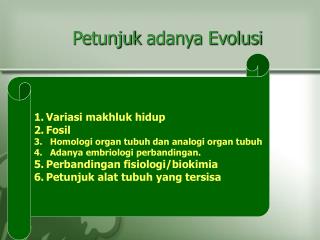 1.	Variasi makhluk hidup 2.	Fosil Homologi organ tubuh dan analogi organ tubuh