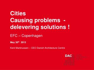 Cities Causing problems -delevering solutions ! EFC – Copenhagen May 30 th 2013