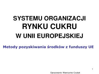 SYSTEMU ORGANIZACJI RYNKU CUKRU W UNII EUROPEJSKIEJ