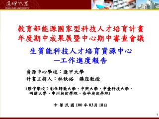 教育部 能源國家型科技人才培育計畫 年度期中成果展暨中心期中審查會議 生質能科技人才培育資源中心 ─工作進度報告