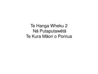 Te Hanga Wheku 2 N ā Putaputaw ē t ā Te Kura M ā ori o Porirua