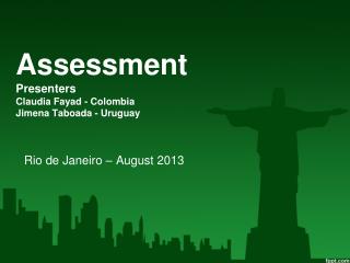 Assessment Presenters Claudia Fayad - Colombia Jimena Taboada - Uruguay