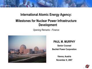 PAUL M. MURPHY Senior Counsel Bechtel Power Corporation Vienna, Austria November 8, 2007