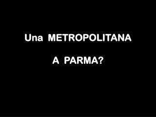 Una METROPOLITANA A PARMA?