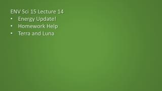 ENV Sci 15 Lecture 14 Energy Update! Homework Help Terra and Luna