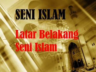 SENI ISLAM Latar Belakang Seni Islam