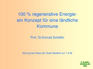 100 % regenerative Energie- ein Konzept für eine ländliche Kommune Prof. Dr.Konrad Scheffer