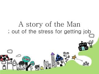 A story of the Man ; out of the stress for getting job