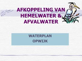 AFKOPPELING VAN HEMELWATER &amp; AFVALWATER