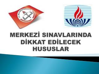 MERKEZİ SINAVLARINDA DİKKAT EDİLECEK HUSUSLAR