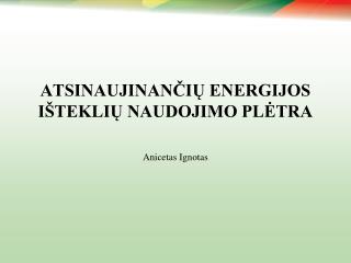ATSINAUJINANČIŲ ENERGIJOS IŠTEKLIŲ NAUDOJIMO PLĖTRA