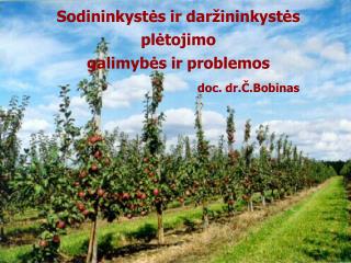 Sodininkystės ir daržininkystės plėtojimo galimybės ir problemos doc. dr.Č.Bobinas