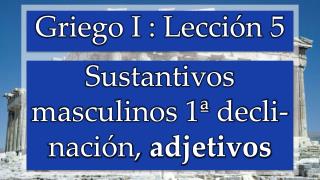 Sustantivos masculinos 1ª decli-nación, adjetivos