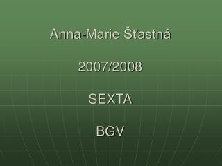 Anna-Marie Šťastná 2007/2008 SEXTA BGV