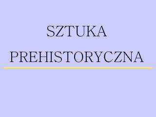 SZTUKA PREHISTORYCZNA