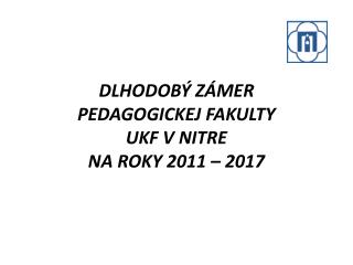 DLHODOBÝ Zámer Pedagogickej fakulty UKF V Nitre na roky 2011 – 2017