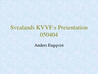 Svealands KVVF:s Presentation 050404