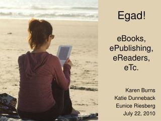 Egad! eBooks, ePublishing, eReaders, eTc.