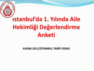 İstanbul’da 1. Yılında Aile Hekimliği Değerlendirme Anketi KASIM 2011/İSTANBUL TABİP ODASI
