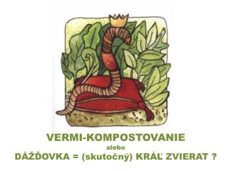 VERMI-KOMPOSTOVANIE alebo DÁŽĎOVKA = (skutočný) KRÁĽ ZVIERAT ?