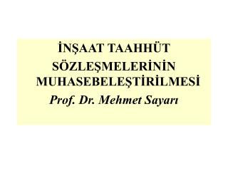 İNŞAAT TAAHHÜT SÖZLEŞMELERİNİN MUHASEBELEŞTİRİLMESİ Prof. Dr. Mehmet Sayarı