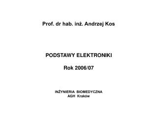 Prof. dr hab. inż. Andrzej Kos PODSTAWY ELEKTRONIKI Rok 2006/07