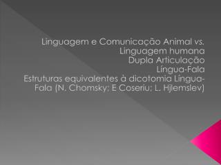 Linguagem e Comunicação Animal vs. Linguagem humana Dupla Articulação Língua-Fala