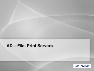 AD – File, Print Servers