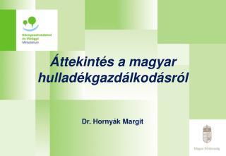 Áttekintés a magyar hulladékgazdálkodásról Dr. Hornyák Margit