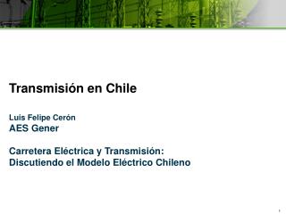 Transmisión en Chile Luis Felipe Cerón AES Gener Carretera Eléctrica y Transmisión: