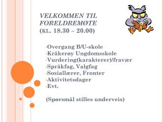 VELKOMMEN TIL FORELDREMØTE ( kl. 18.30 – 20.00 )