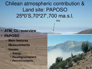 Chilean atmospheric contribution &amp; Land site: PAPOSO 25º0’S,70º27’,700 ma.s.l.