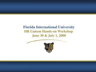 Florida International University HR Liaison Hands-on Workshop June 30 &amp; July 1, 2008