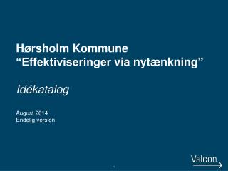 Hørsholm Kommune “Effektiviseringer via nytænkning ” Idékatalog August 2014 Endelig version