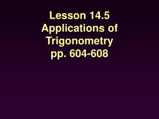 Lesson 14.5 Applications of Trigonometry pp. 604-608