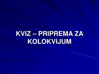 KVIZ – PRIPREMA ZA KOLOKVIJUM